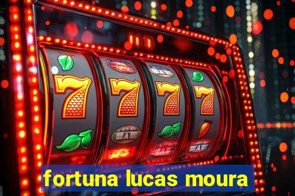 fortuna lucas moura